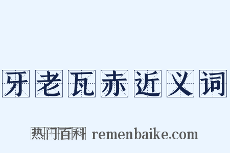 牙老瓦赤近义词是什么意思的图片
